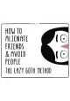 HOW TO ALIENATE FRIENDS & AVOID PEOPLE LAZY GOTH METHOD HC (