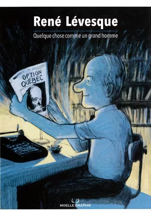 RENÉ LÉVESQUE, QUELQUE CHOSE COMME UN GRAND HOMME