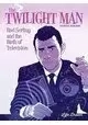 TWILIGHT MAN ROD SERLING AND BIRTH OF TELEVISION HC
